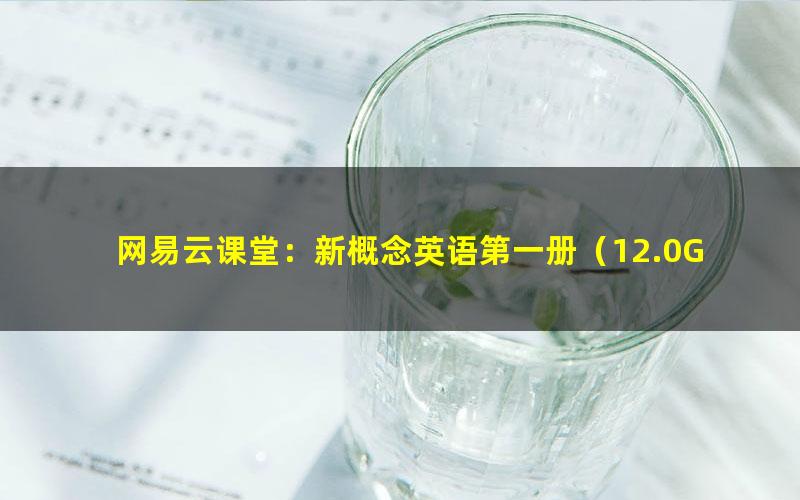 网易云课堂:新概念英语第一册(12.0G高清视频)