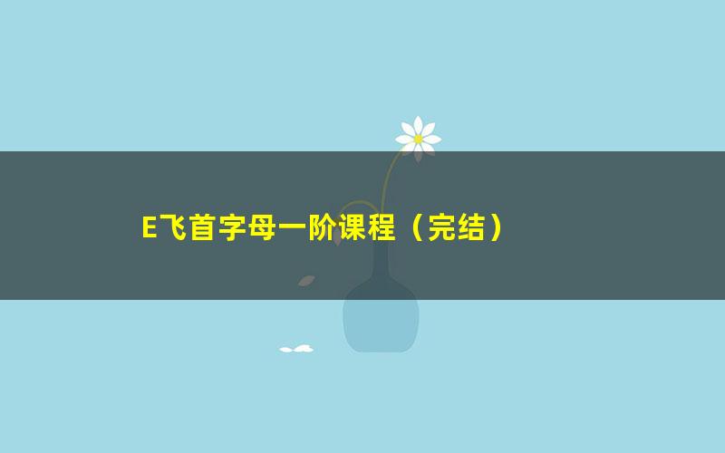 E飞首字母一阶课程(完结)
