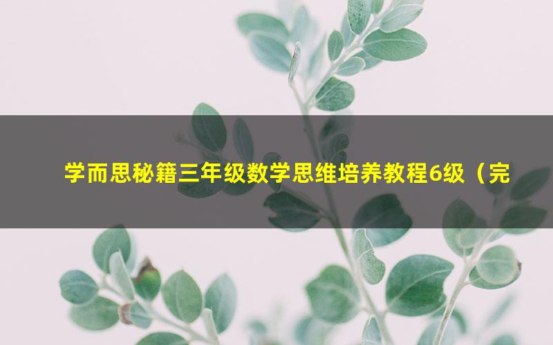 学而思秘籍三年级数学思维培养教程6级(完结)(1.02G高清视频)