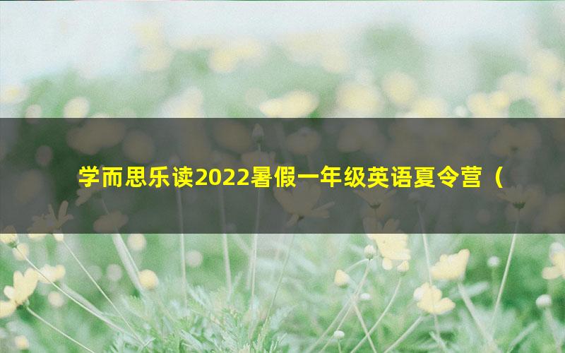 学而思乐读2022暑假一年级英语夏令营(完结)