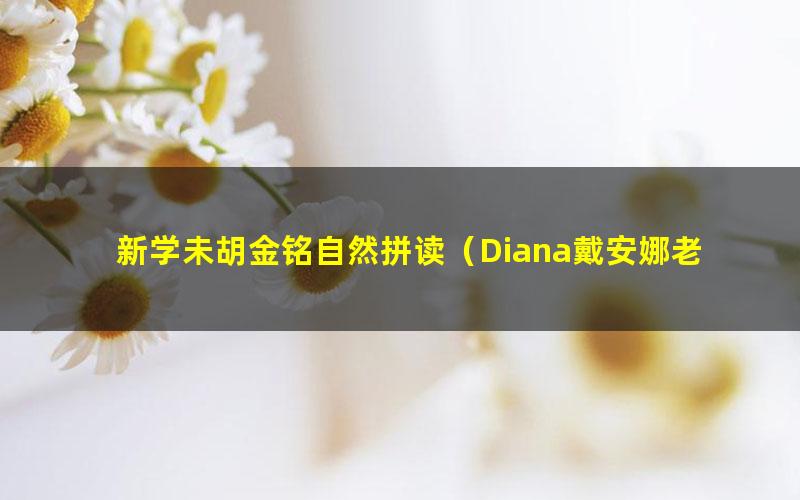 新学未胡金铭自然拼读(Diana戴安娜老师)(完整版高清视频)