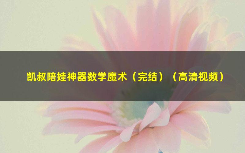 凯叔陪娃神器数学魔术（完结）（高清视频）