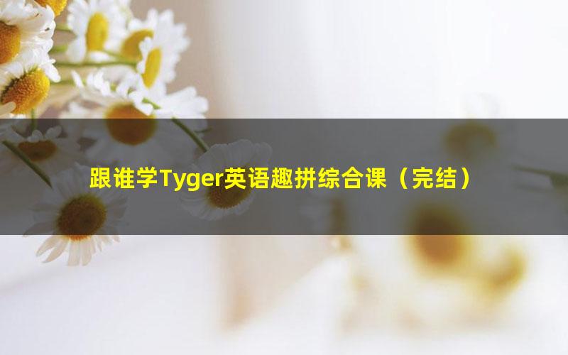 跟谁学Tyger英语趣拼综合课(完结)