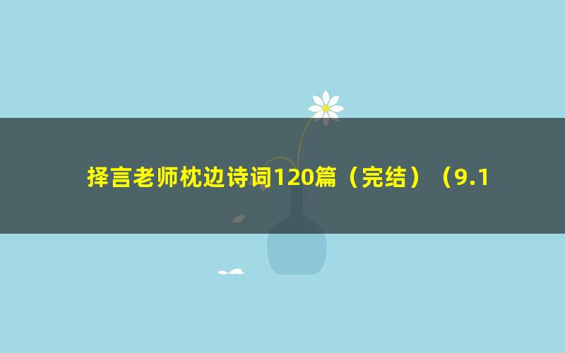 择言老师枕边诗词120篇(完结)(9.16G高清视频)