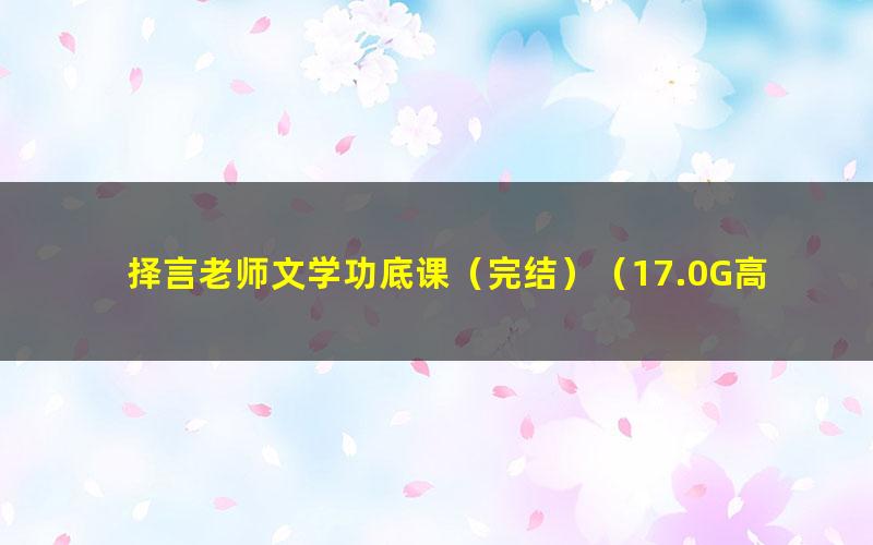 择言老师文学功底课(完结)(17.0G高清视频)