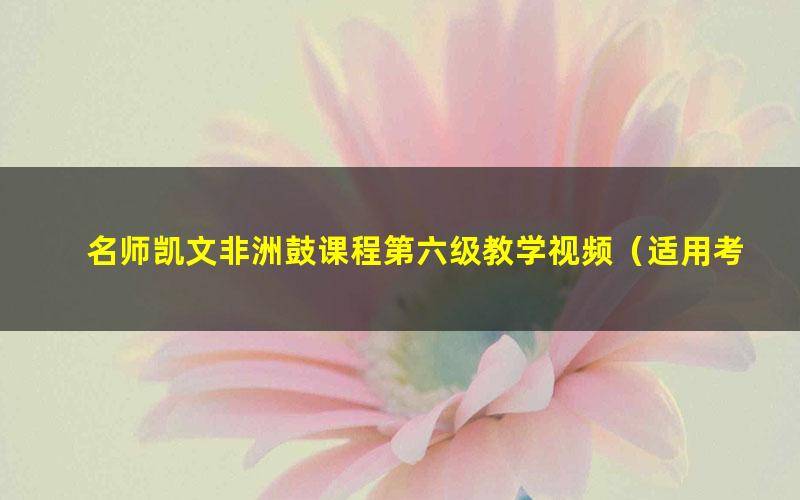 名师凯文非洲鼓课程第六级教学视频(适用考级进阶者)