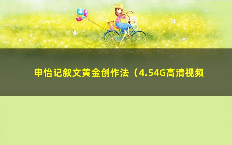 申怡记叙文黄金创作法(4.54G高清视频)