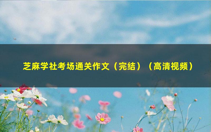 芝麻学社考场通关作文(完结)(高清视频)