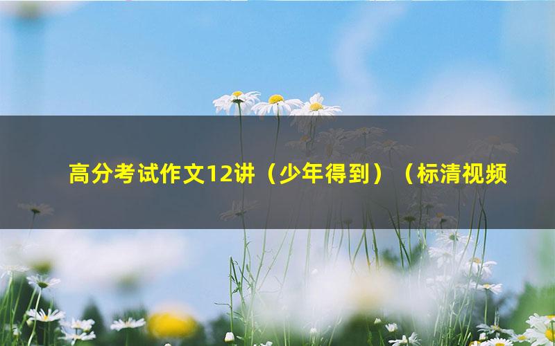 高分考试作文12讲(少年得到)(标清视频)