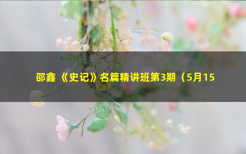 邵鑫 《史记》名篇精讲班第3期(5月15日-6月26日)(3.30G高清视频)