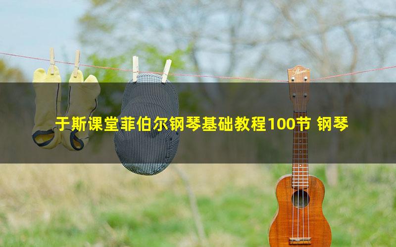 于斯课堂菲伯尔钢琴基础教程100节 钢琴考级 钢琴入门
