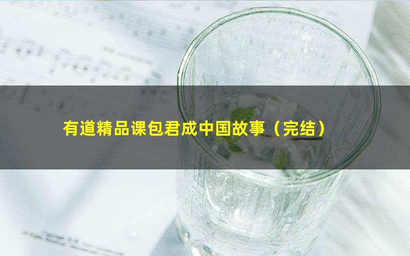 有道精品课包君成中国故事(完结)