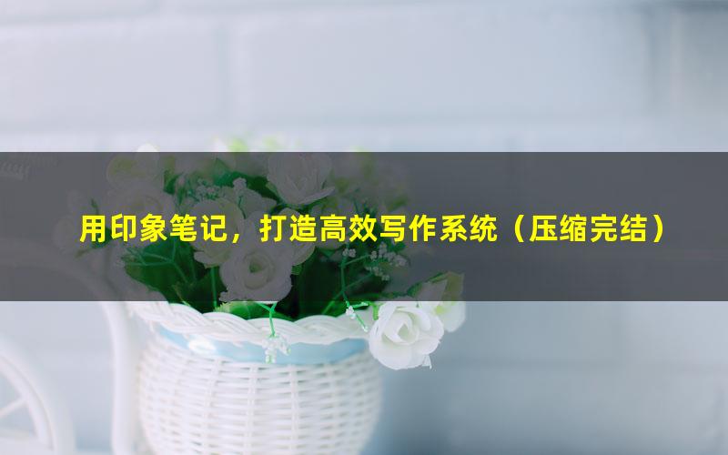 用印象笔记,打造高效写作系统(压缩完结)