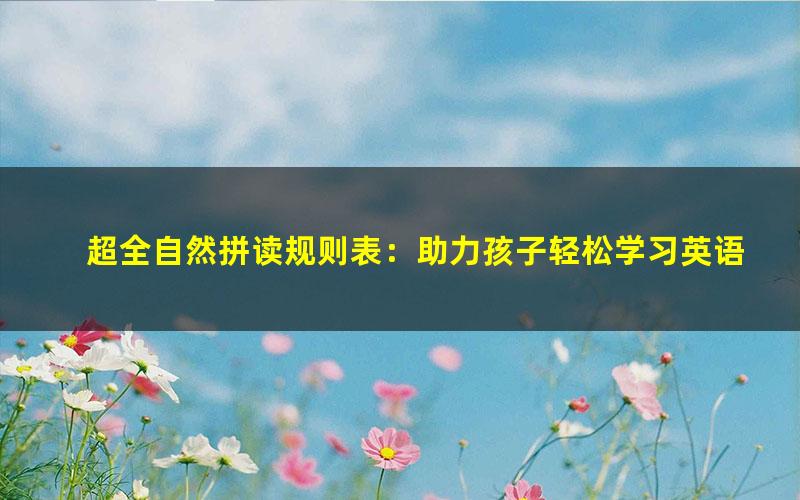 超全自然拼读规则表:助力孩子轻松学习英语发音