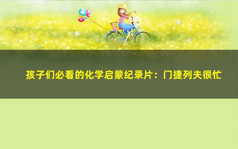孩子们必看的化学启蒙纪录片:门捷列夫很忙