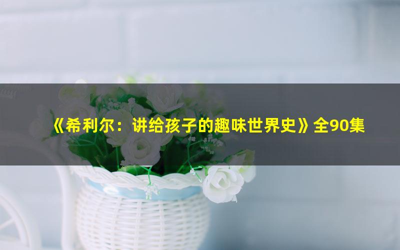 《希利尔:讲给孩子的趣味世界史》全90集m4a音频