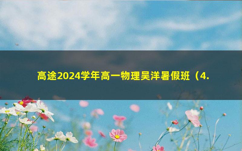 高途2024学年高一物理吴洋暑假班(4.00G高清视频)