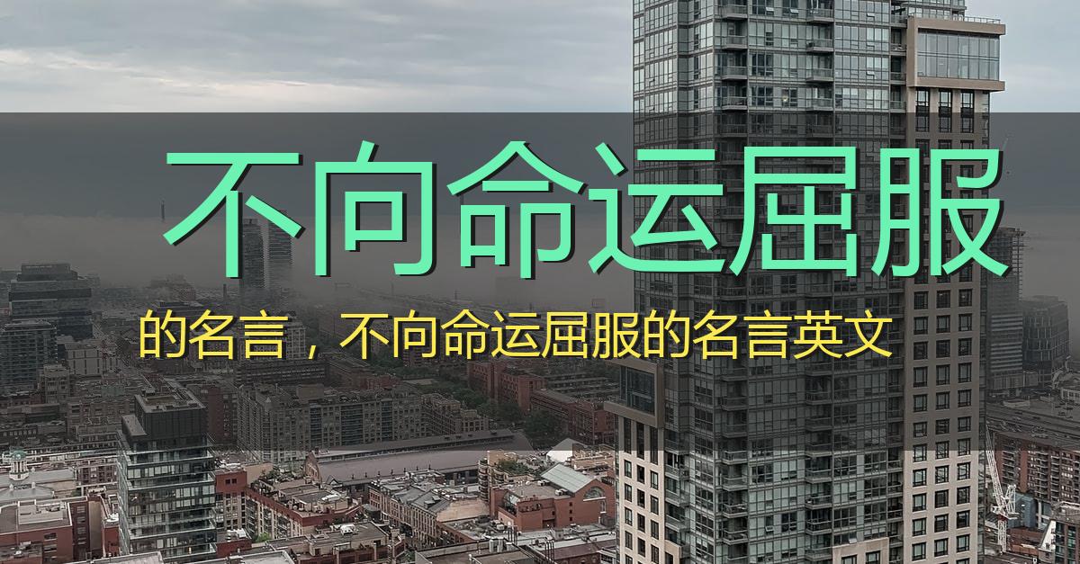 不向命运屈服的名言,不向命运屈服的名言英文