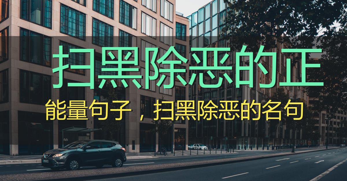 扫黑除恶的正能量句子,扫黑除恶的名句