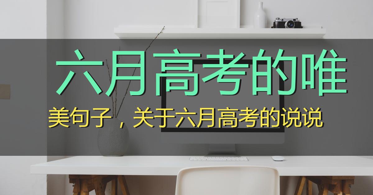 六月高考的唯美句子，描写六月高考的优美句子