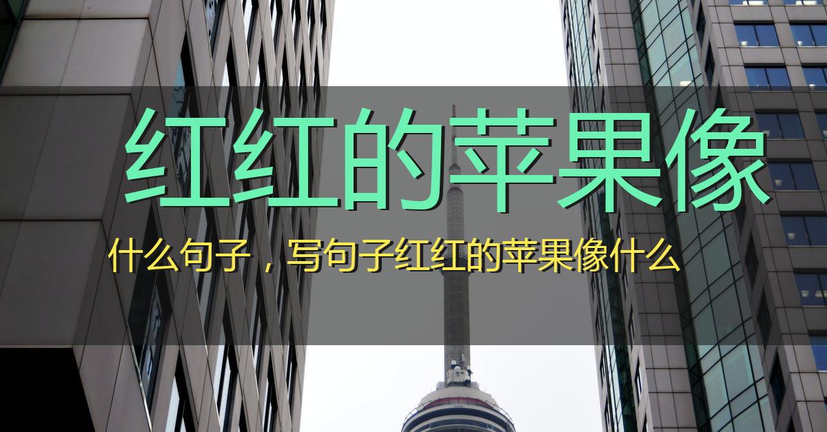 红红的苹果像什么句子,写句子红红的苹果像什么