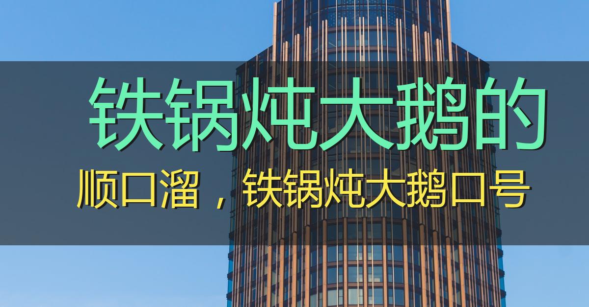 铁锅炖大鹅的顺口溜,铁锅炖大鹅口号