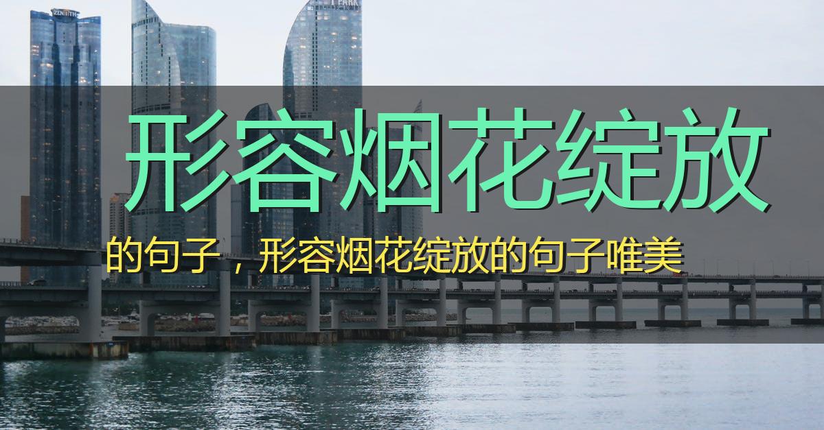 形容烟花绽放的句子,形容烟花绽放的句子唯美