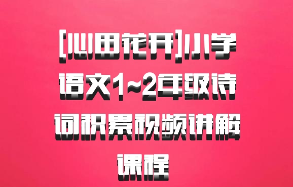 [心田花开]小学语文1~2年级诗词积累视频讲解课程 百度网盘