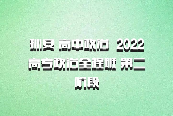 孙安 高中政治 百度网盘 2022高考政治全程班 第二阶段