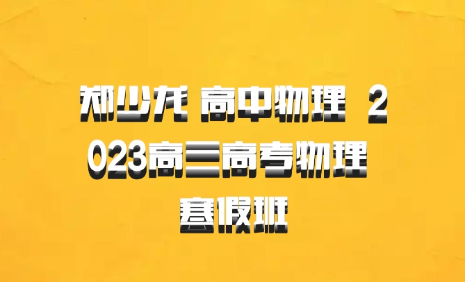 郑少龙 高中物理 百度网盘 2023高三高考物理 寒假班