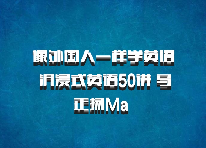 像外国人一样学英语 沉浸式英语50讲 马正扬Ma 百度网盘