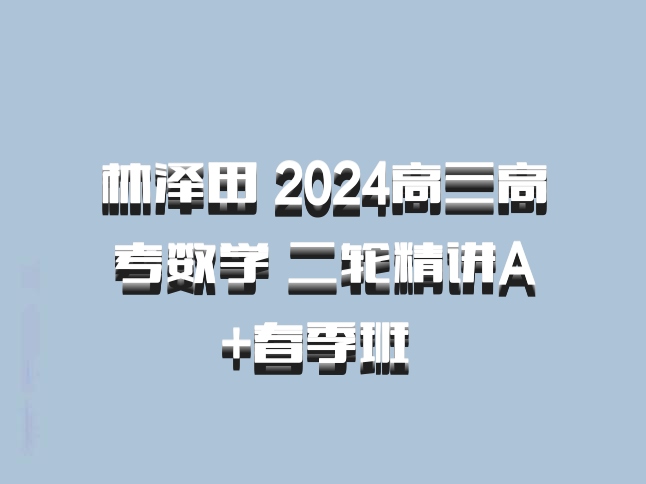 林泽田 2024高三高考数学 二轮精讲A+春季班 百度网盘