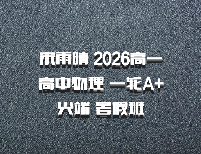 宋雨晴 2026高一高中物理 一轮A+尖端 暑假班