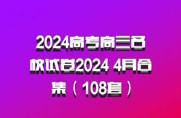 2024高考高三名校试卷2024 4月合集（108套）百度网盘