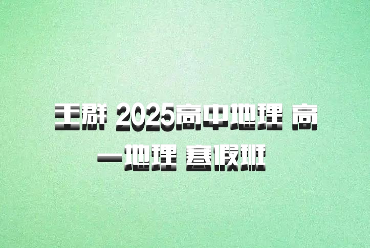 王群 2025高中地理 高一地理 寒假班 百度网盘