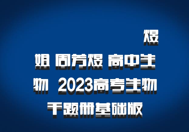 ​​​​​​​煜姐 周芳煜 高中生物 百度网盘 2023高考生物千题册基础版