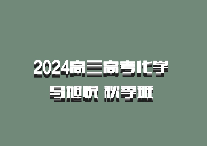 2024高三高考化学 马旭悦 秋季班 百度网盘