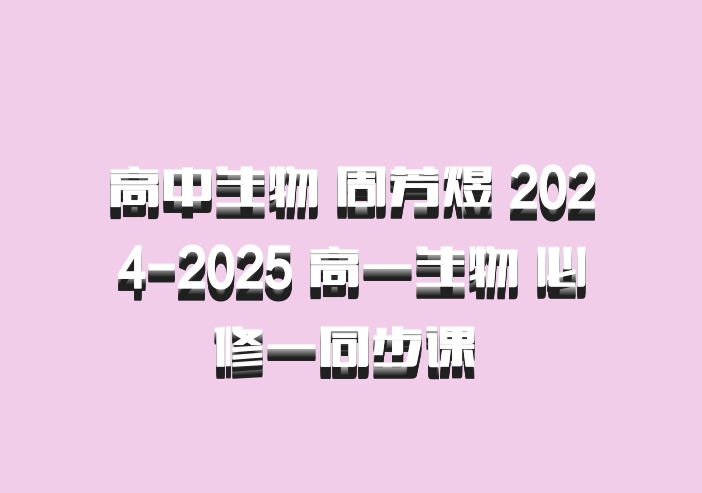 高中生物 周芳煜 2024-2025 高一生物 必修一同步课 百度网盘