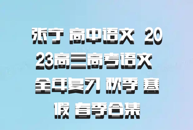 张宁 高中语文 百度网盘 2023高三高考语文 全年复习 秋季 寒假 春季合集