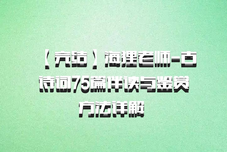 【完结】海狸老师-古诗词75篇伴读与鉴赏方法详解 百度网盘