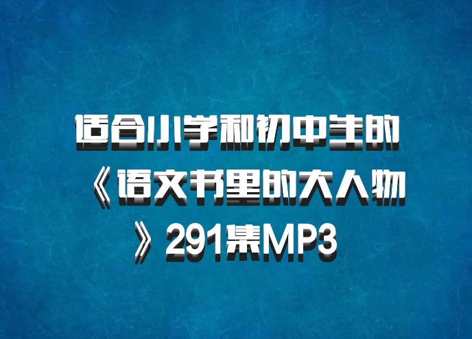 适合小学和初中生的《语文书里的大人物》291集MP3 百度网盘