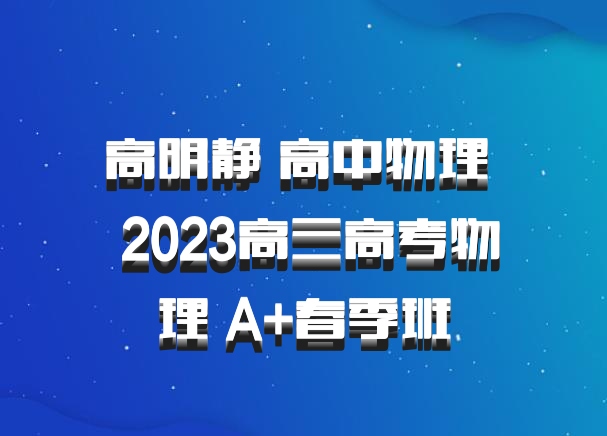 高明静 高中物理 百度网盘 2023高三高考物理 A+春季班