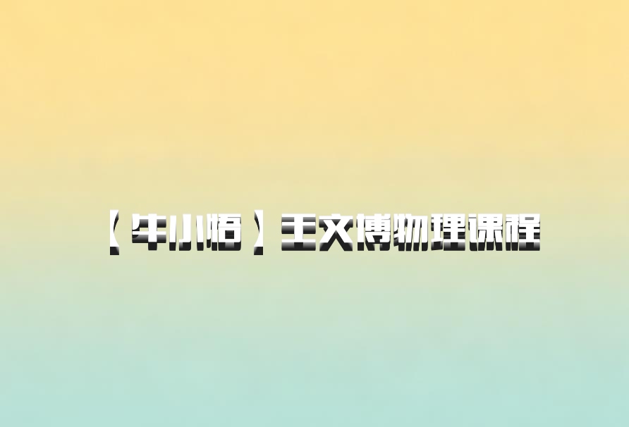 【牛小悟】王文博物理课程 百度网盘