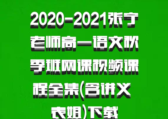 2020-2021张宁老师高一语文秋季班网课视频课程全集(含讲义 表姐)百度网盘下载