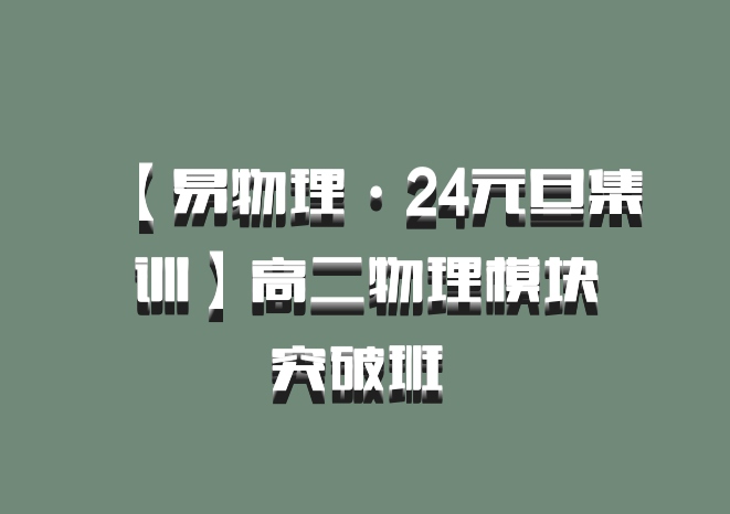 【易物理·24元旦集训】高二物理模块突破班 百度网盘