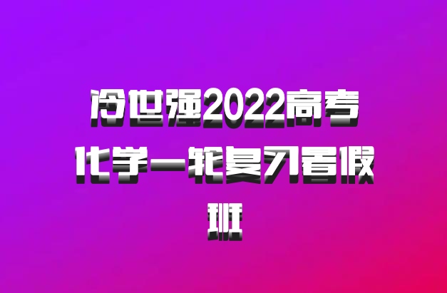 冷世强2022高考化学一轮复习暑假班