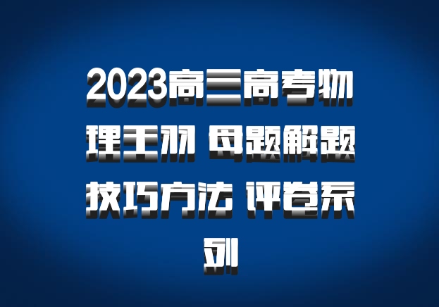 2023高三高考物理王羽 母题解题技巧方法 评卷系列