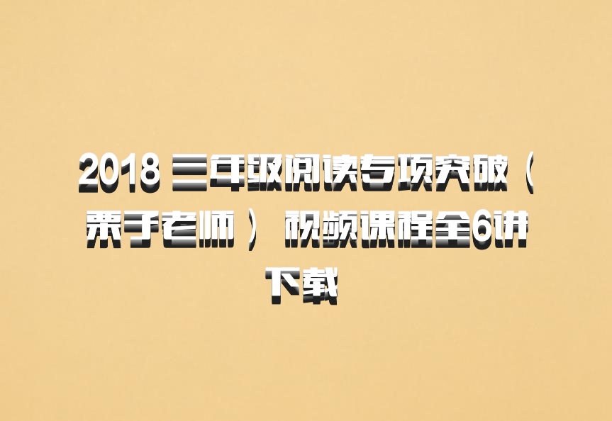 2018 三年级阅读专项突破（栗子老师） 视频课程全6讲下载 百度网盘