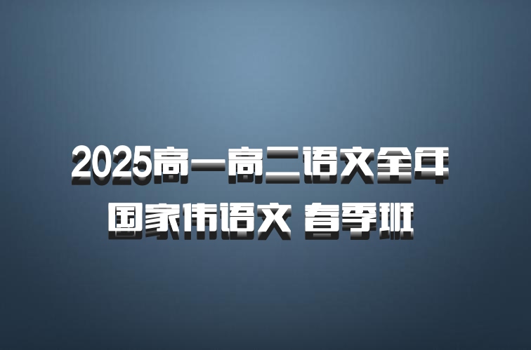 2025高一高二语文全年 国家伟语文 春季班 百度网盘