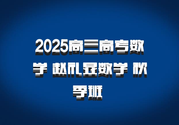 2025高三高考数学 赵礼显数学 秋季班 百度网盘